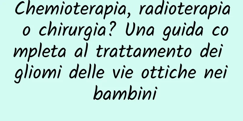 Chemioterapia, radioterapia o chirurgia? Una guida completa al trattamento dei gliomi delle vie ottiche nei bambini