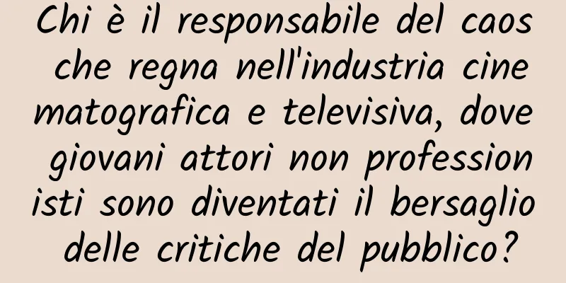 Chi è il responsabile del caos che regna nell'industria cinematografica e televisiva, dove giovani attori non professionisti sono diventati il ​​bersaglio delle critiche del pubblico?