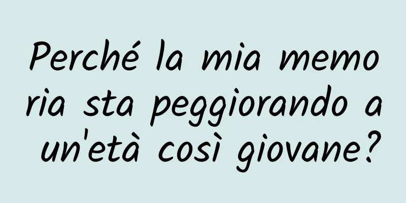 Perché la mia memoria sta peggiorando a un'età così giovane?