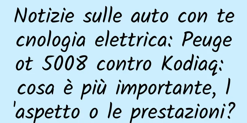 Notizie sulle auto con tecnologia elettrica: Peugeot 5008 contro Kodiaq: cosa è più importante, l'aspetto o le prestazioni?