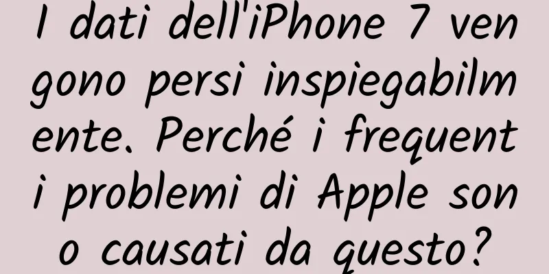 I dati dell'iPhone 7 vengono persi inspiegabilmente. Perché i frequenti problemi di Apple sono causati da questo?