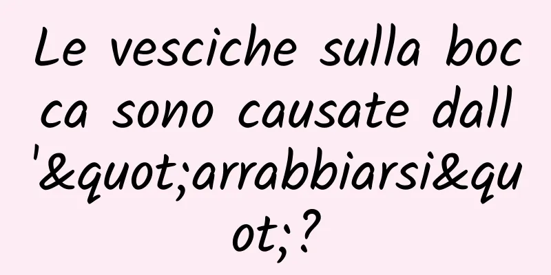 Le vesciche sulla bocca sono causate dall'"arrabbiarsi"?