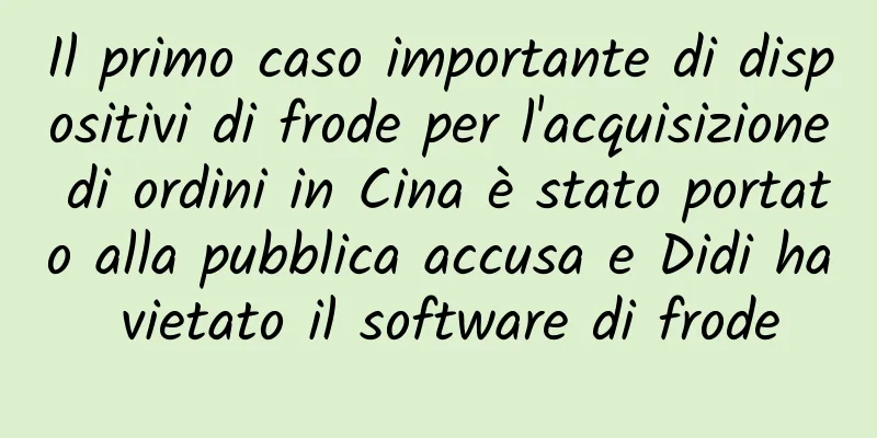 Il primo caso importante di dispositivi di frode per l'acquisizione di ordini in Cina è stato portato alla pubblica accusa e Didi ha vietato il software di frode