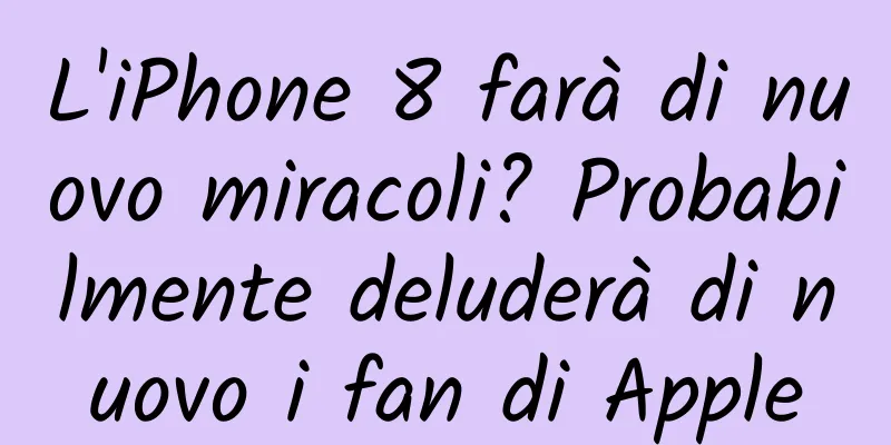 L'iPhone 8 farà di nuovo miracoli? Probabilmente deluderà di nuovo i fan di Apple