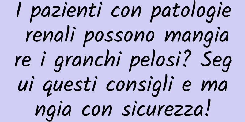 I pazienti con patologie renali possono mangiare i granchi pelosi? Segui questi consigli e mangia con sicurezza!
