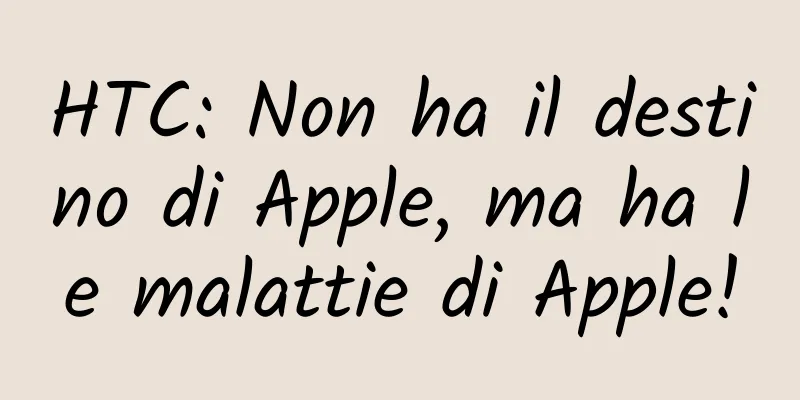 HTC: Non ha il destino di Apple, ma ha le malattie di Apple!