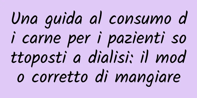 Una guida al consumo di carne per i pazienti sottoposti a dialisi: il modo corretto di mangiare