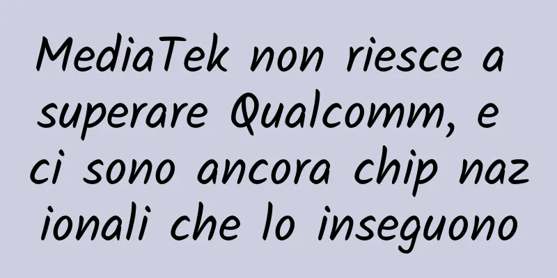 MediaTek non riesce a superare Qualcomm, e ci sono ancora chip nazionali che lo inseguono