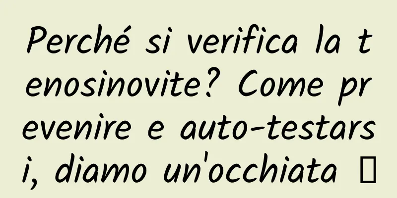 Perché si verifica la tenosinovite? Come prevenire e auto-testarsi, diamo un'occhiata →