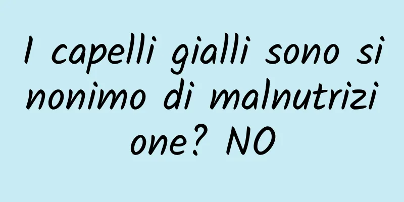 I capelli gialli sono sinonimo di malnutrizione? NO