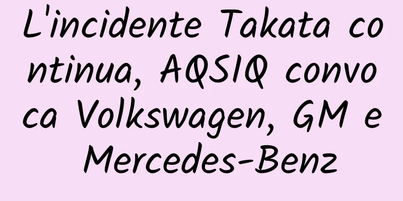 L'incidente Takata continua, AQSIQ convoca Volkswagen, GM e Mercedes-Benz