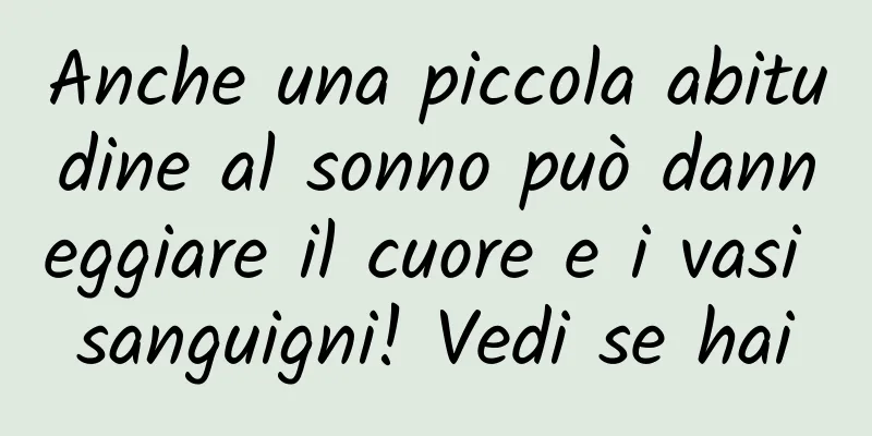 Anche una piccola abitudine al sonno può danneggiare il cuore e i vasi sanguigni! Vedi se hai
