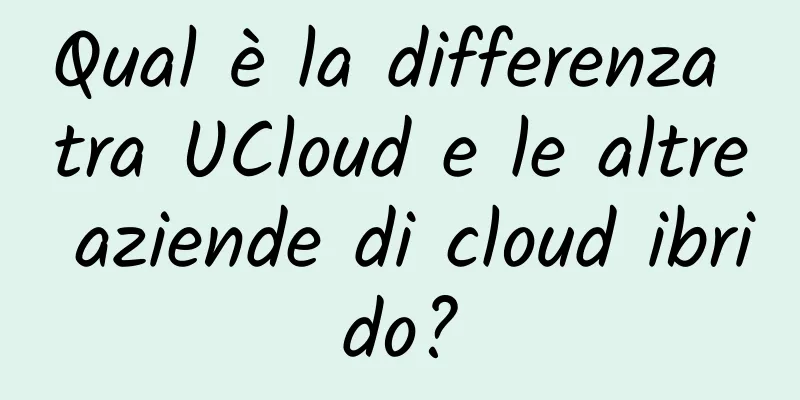 Qual è la differenza tra UCloud e le altre aziende di cloud ibrido?