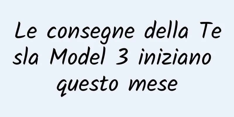 Le consegne della Tesla Model 3 iniziano questo mese