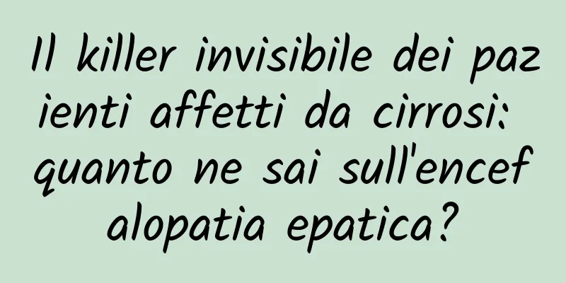 Il killer invisibile dei pazienti affetti da cirrosi: quanto ne sai sull'encefalopatia epatica?