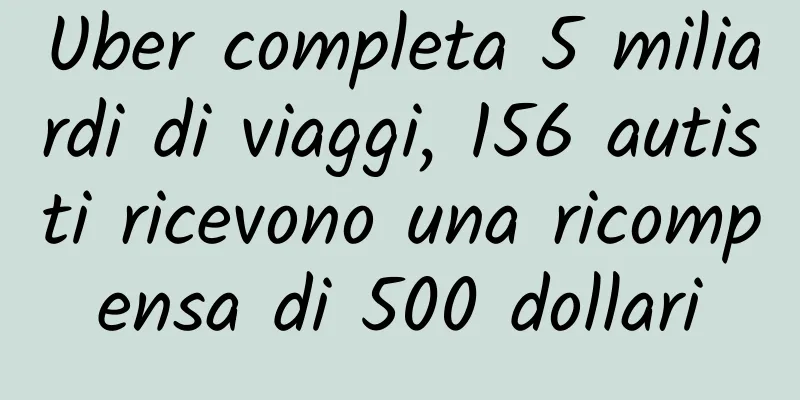 Uber completa 5 miliardi di viaggi, 156 autisti ricevono una ricompensa di 500 dollari