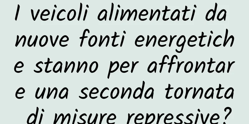 I veicoli alimentati da nuove fonti energetiche stanno per affrontare una seconda tornata di misure repressive?