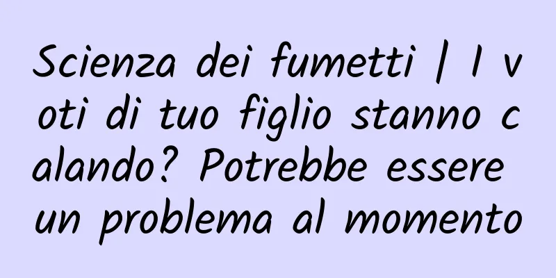 Scienza dei fumetti | I voti di tuo figlio stanno calando? Potrebbe essere un problema al momento
