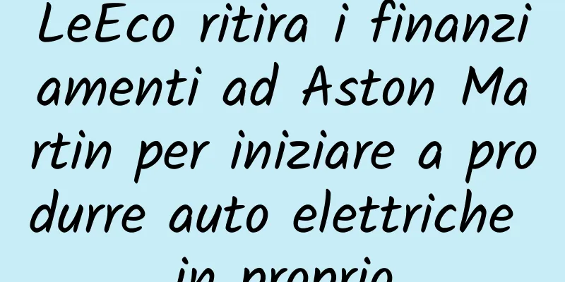LeEco ritira i finanziamenti ad Aston Martin per iniziare a produrre auto elettriche in proprio