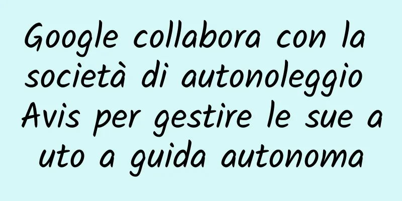 Google collabora con la società di autonoleggio Avis per gestire le sue auto a guida autonoma