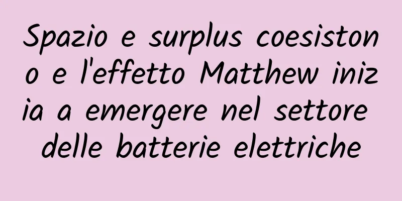 Spazio e surplus coesistono e l'effetto Matthew inizia a emergere nel settore delle batterie elettriche