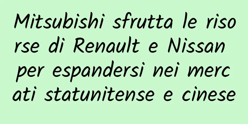 Mitsubishi sfrutta le risorse di Renault e Nissan per espandersi nei mercati statunitense e cinese