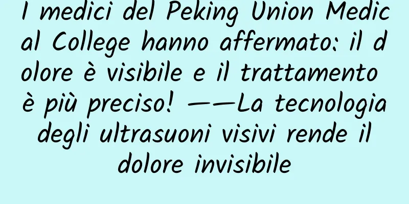 I medici del Peking Union Medical College hanno affermato: il dolore è visibile e il trattamento è più preciso! ——La tecnologia degli ultrasuoni visivi rende il dolore invisibile