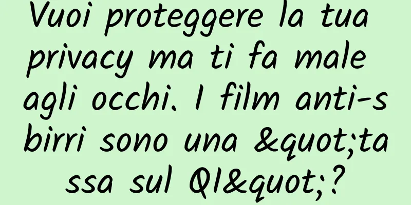 Vuoi proteggere la tua privacy ma ti fa male agli occhi. I film anti-sbirri sono una "tassa sul QI"?