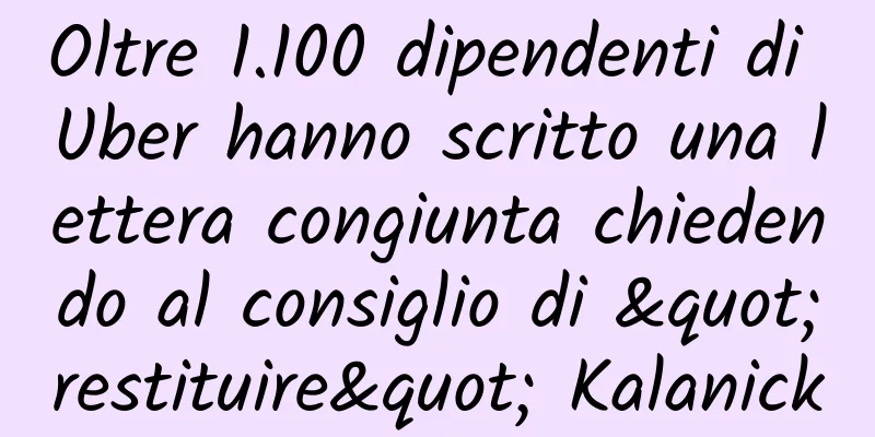 Oltre 1.100 dipendenti di Uber hanno scritto una lettera congiunta chiedendo al consiglio di "restituire" Kalanick