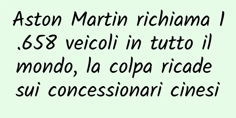 Aston Martin richiama 1.658 veicoli in tutto il mondo, la colpa ricade sui concessionari cinesi