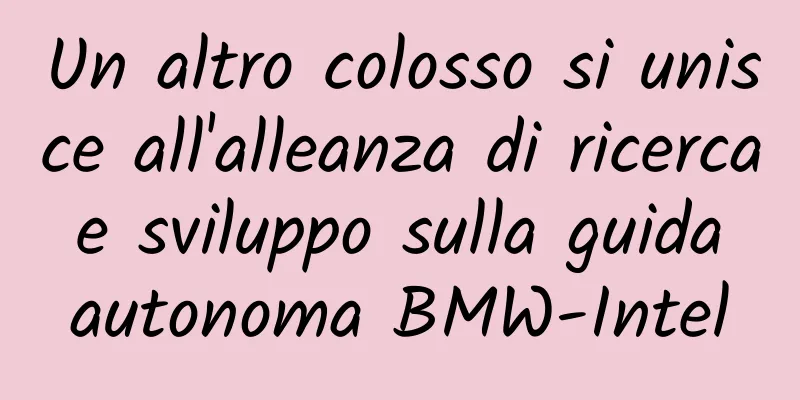 Un altro colosso si unisce all'alleanza di ricerca e sviluppo sulla guida autonoma BMW-Intel