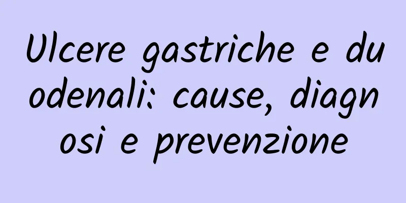 Ulcere gastriche e duodenali: cause, diagnosi e prevenzione