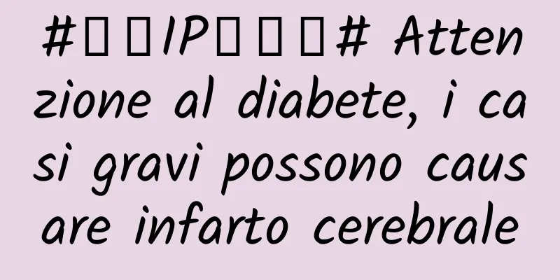 #千万IP创科普# Attenzione al diabete, i casi gravi possono causare infarto cerebrale