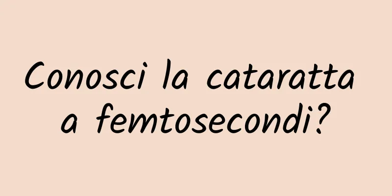 Conosci la cataratta a femtosecondi?