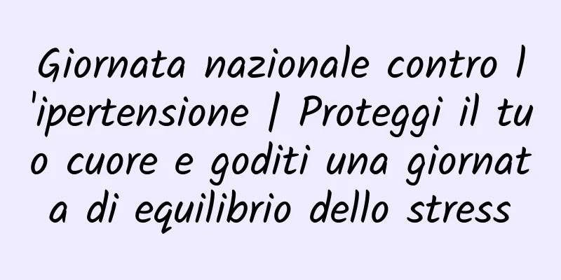 Giornata nazionale contro l'ipertensione | Proteggi il tuo cuore e goditi una giornata di equilibrio dello stress