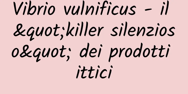 Vibrio vulnificus - il "killer silenzioso" dei prodotti ittici