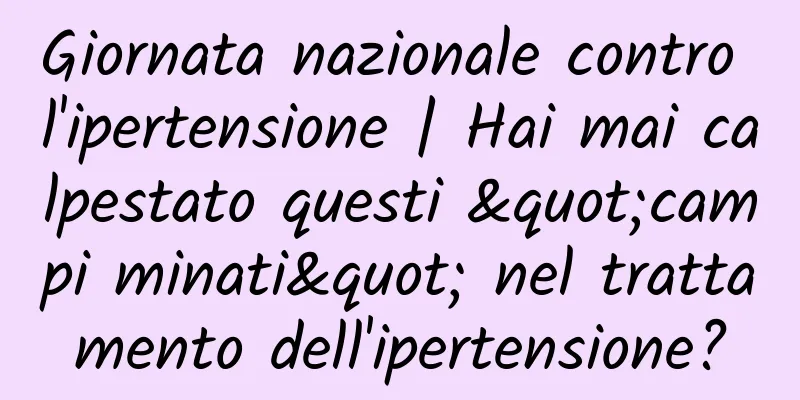 Giornata nazionale contro l'ipertensione | Hai mai calpestato questi "campi minati" nel trattamento dell'ipertensione?