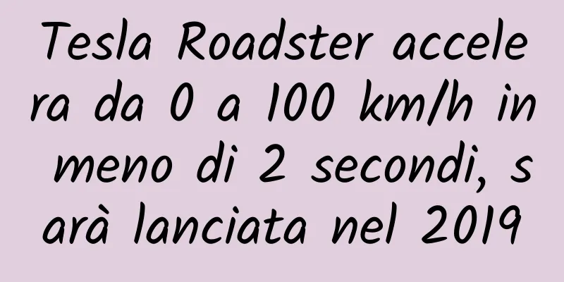 Tesla Roadster accelera da 0 a 100 km/h in meno di 2 secondi, sarà lanciata nel 2019