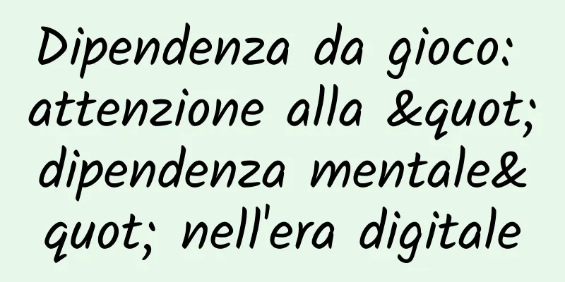 Dipendenza da gioco: attenzione alla "dipendenza mentale" nell'era digitale