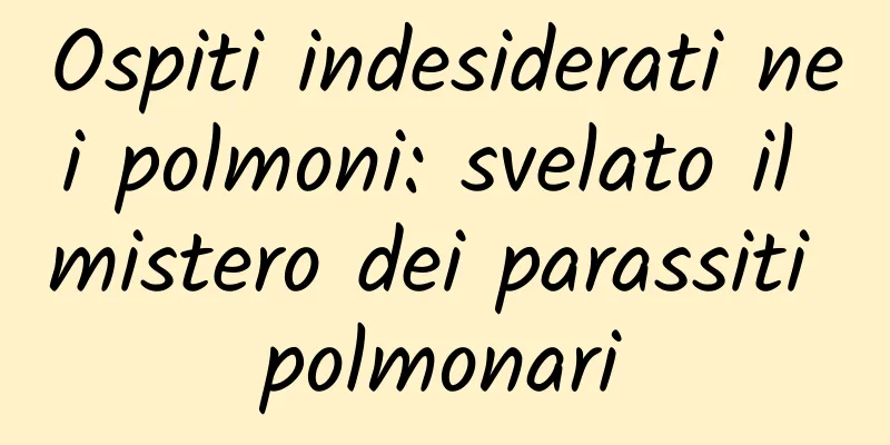 Ospiti indesiderati nei polmoni: svelato il mistero dei parassiti polmonari