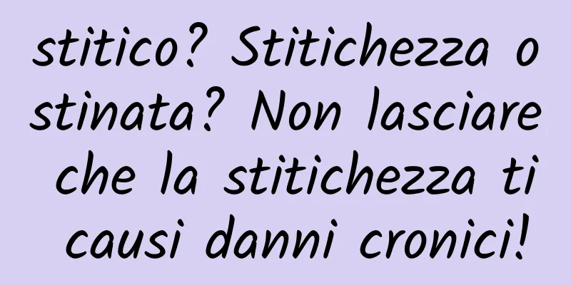 stitico? Stitichezza ostinata? Non lasciare che la stitichezza ti causi danni cronici!