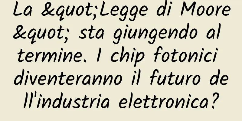 La "Legge di Moore" sta giungendo al termine. I chip fotonici diventeranno il futuro dell'industria elettronica?