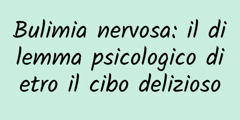 Bulimia nervosa: il dilemma psicologico dietro il cibo delizioso