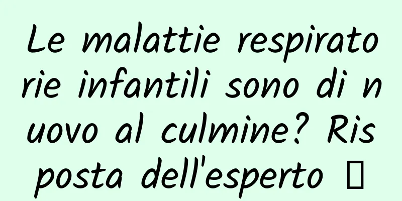 Le malattie respiratorie infantili sono di nuovo al culmine? Risposta dell'esperto →