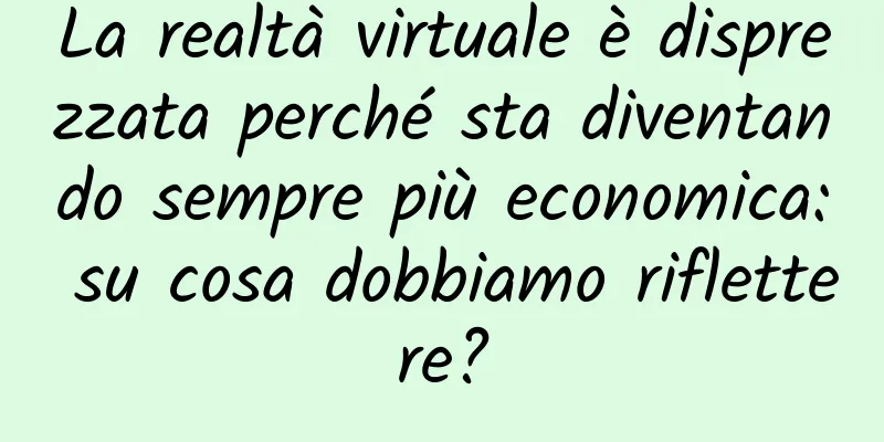 La realtà virtuale è disprezzata perché sta diventando sempre più economica: su cosa dobbiamo riflettere?