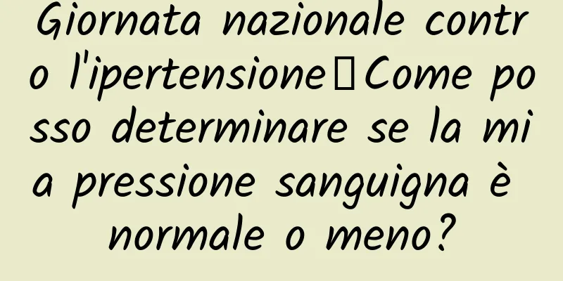 Giornata nazionale contro l'ipertensione丨Come posso determinare se la mia pressione sanguigna è normale o meno?