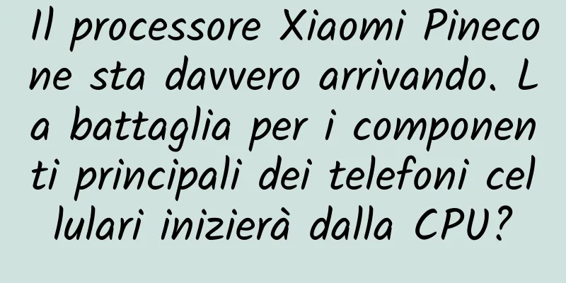 Il processore Xiaomi Pinecone sta davvero arrivando. La battaglia per i componenti principali dei telefoni cellulari inizierà dalla CPU?