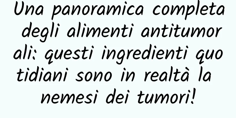 Una panoramica completa degli alimenti antitumorali: questi ingredienti quotidiani sono in realtà la nemesi dei tumori!