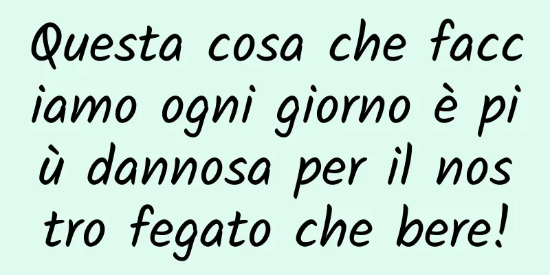 Questa cosa che facciamo ogni giorno è più dannosa per il nostro fegato che bere!