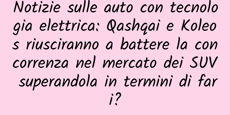 Notizie sulle auto con tecnologia elettrica: Qashqai e Koleos riusciranno a battere la concorrenza nel mercato dei SUV superandola in termini di fari?